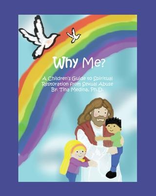 Why Me?: A Children’’s Guide to Spiritual Restoration from Sexual Abuse