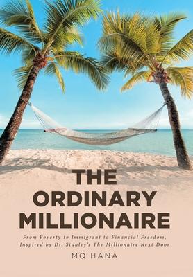 The Ordinary Millionaire: From Poverty to Immigrant to Financial Freedom, Inspired by Dr. Stanley’’s The Millionaire Next Door