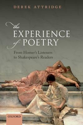 The Experience of Poetry: From Homer’’s Listeners to Shakespeare’’s Readers