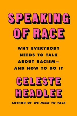 Speaking of Race: Why Everybody Needs to Talk about Racism--And How to Do It