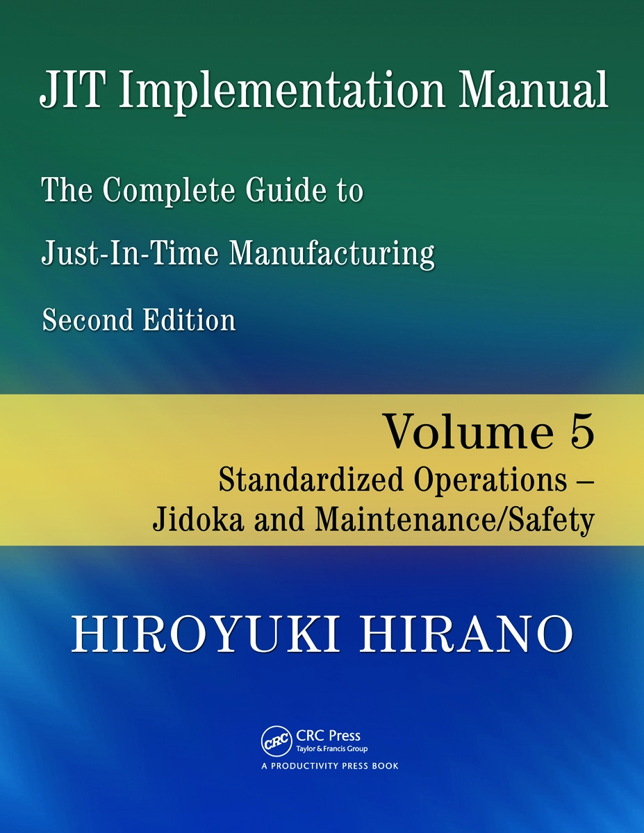 JIT Implementation Manual -- The Complete Guide to Just-In-Time Manufacturing: Volume 5 -- Standardized Operations -- Jidoka and Maintenance/Safety