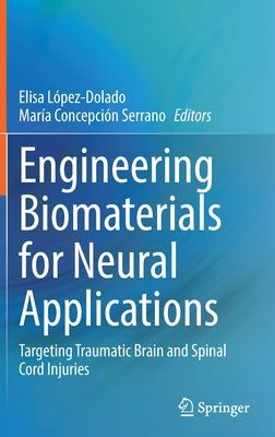 Engineering Biomaterials for Neural Applications: Targeting Traumatic Brain and Spinal Cord Injuries