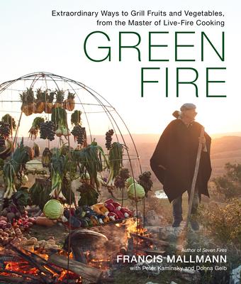 The Green Fire: Grilling Vegetables and Fruit the Mallmann Way