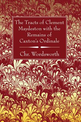 The Tracts of Clement Maydeston with the Remains of Caxton’’s Ordinale