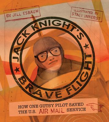 Jack Knight’’s Brave Flight: How One Gutsy Pilot Saved the Us Air Mail Service