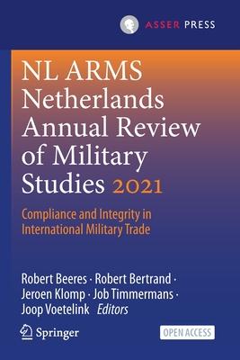 NL Arms Netherlands Annual Review of Military Studies 2021: Compliance and Integrity in International Military Trade