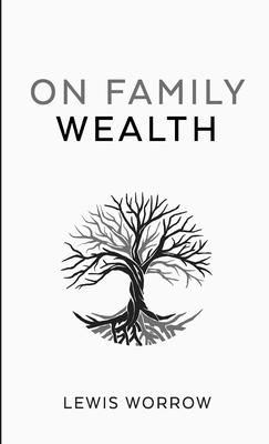 On Family Wealth: A Discourse Concerning Wealth Acquisition and Preservation