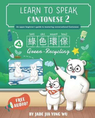 Learn to Speak Cantonese 2: An Upper Beginner’’s Guide to Mastering Conversational Cantonese