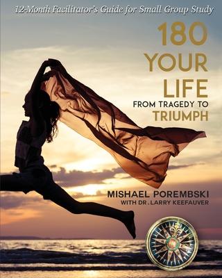 180 Your Life From Tragedy to Triumph: A Facilitator’’s Guide for Small Group Study