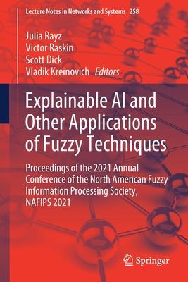 Explainable AI and Other Applications of Fuzzy Techniques: Proceedings of the 2021 Annual Conference of the North American Fuzzy Information Processin