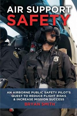 Air Support Safety: An Airborne Public Safety Pilot’’s Quest to Reduce Flight Risks