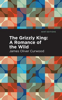 Grizzly King: A Romance of the Wild