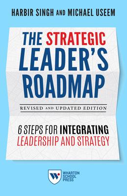 The Strategic Leader’’s Roadmap, Revised and Updated Edition: 6 Steps for Integrating Leadership and Strategy