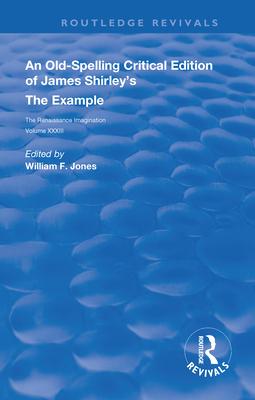 An Old-Spelling Critical Edition of James Shirley’’s the Example