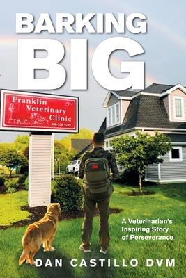 Barking Big: A Veterinarian’’s Inspiring Story of Perseverance