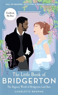 The Little Book of Bridgerton (Bridgerton TV Series, the Duke and I): The Regency World of Bridgerton Laid Bare