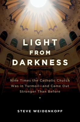 Light from Darkness: Nine Times the Catholic Church Was in Turmoil-And Came Out Stronger Than Before