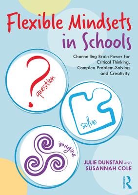 Flexible Mindsets in Schools: Channeling Brainpower for Critical Thinking, Complex Problem Solving and Creativity