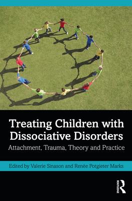 Treating Children with Dissociative Disorders: Attachment, Trauma, Theory and Practice