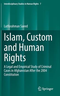 Islam, Custom and Human Rights: A Legal and Empirical Study of Criminal Cases in Afghanistan After the 2004 Constitution