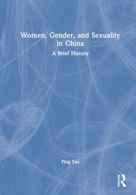 Women, Gender, and Sexuality in China: From the Neolithic Age to Present