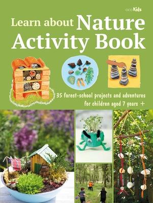 Learn about Nature: 35 Forest-School Activities for Children Aged 7 Years+