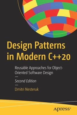 Design Patterns in Modern C++20: Reusable Approaches for Object-Oriented Software Design