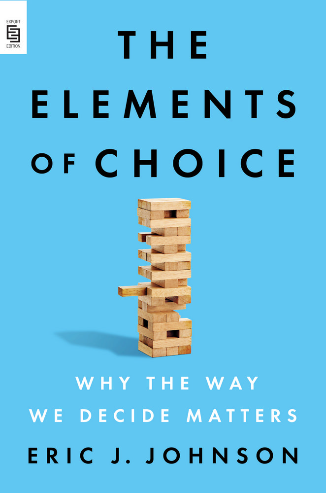 The Elements of Choice : Why the Way We Decide Matters