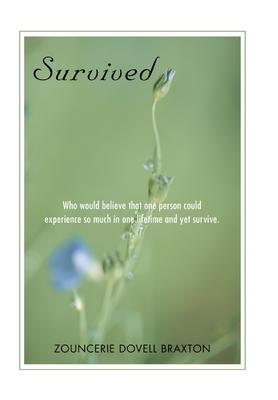 Survived: Who Would Believe That One Person Could Experience So Much in One Lifetime and Yet Survive.