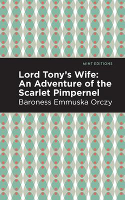 Lord Tony’’s Wife: An Adventure of the Scarlet Pimpernel