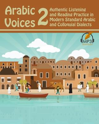 Arabic Voices 2: Authentic Listening and Reading Practice in Modern Standard Arabic and Colloquial Dialects