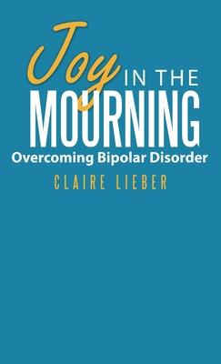 Joy in the Mourning: Overcoming Bipolar Disorder