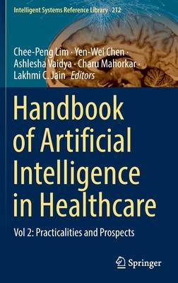 Handbook of Artificial Intelligence in Healthcare: Vol 2: Practicalities and Prospects