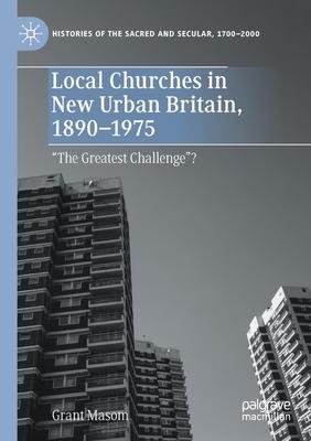 Local Churches in New Urban Britain, 1890-1975: The Greatest Challenge?