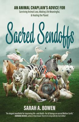 Sacred Sendoffs: An Animal Chaplain’’s Advice for Surviving Animal Loss, Making Life Meaningful, and Healing the Planet