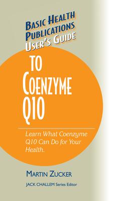 User’’s Guide to Coenzyme Q10: Don’’t Be a Dummy, Become an Expert on What Coenzyme Q10 Can Do for Your Health