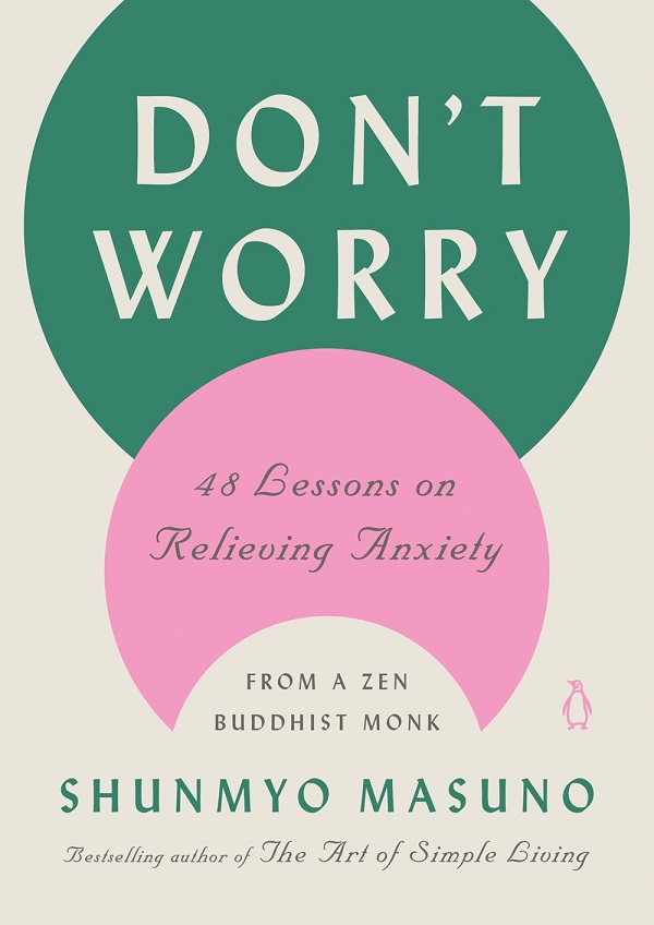 Don’’t Worry: 48 Lessons on Relieving Anxiety from a Zen Buddhist Monk