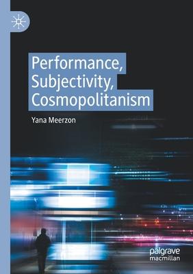 Performance, Subjectivity, Cosmopolitanism