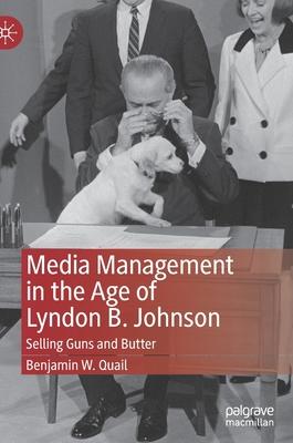 Media Management in the Age of Lyndon B. Johnson: Selling Guns and Butter