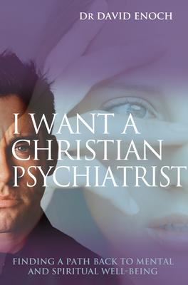 I Want a Christian Psychiatrist: Finding a Path Back to Mental and Spiritual Well-Being