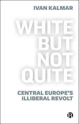 White But Not Quite: Central Europe’’s Populist Revolt