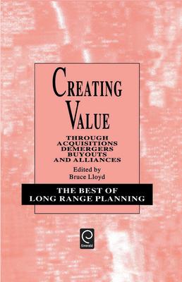 Creating Value: Through Acquisitions, Demergers, Buyouts and Alliances