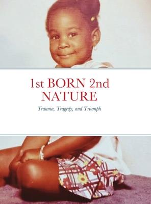 1st BORN 2nd NATURE: Trauma, Tragedy, and Triumph