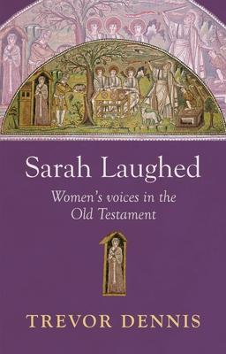 Sarah Laughed: Women’’s Voices in the Old Testament