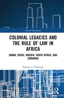 Colonial Legacies and the Rule of Law in Africa: Ghana, Kenya, Nigeria, South Africa, and Zimbabwe