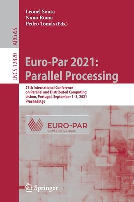 Euro-Par 2021: Parallel Processing: 27th International Conference on Parallel and Distributed Computing, Lisbon, Portugal, September 1-3, 2021, Procee