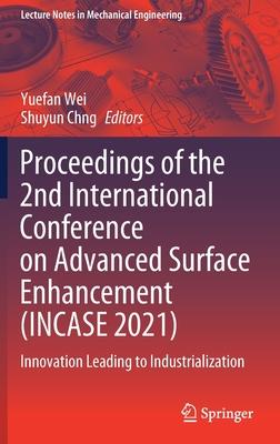 Proceedings of the 2nd International Conference on Advanced Surface Enhancement (Incase 2021): Innovation Leading to Industrialization