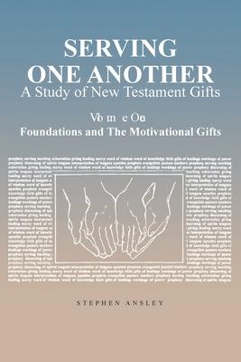 Serving One Another: A Study of New Testament Gifts: Volume One: Foundations and The Motivational Gifts