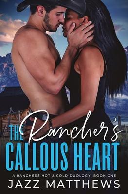 The Rancher’’s Callous Heart: A Rancher’’s Hot & Cold Duology: Book One