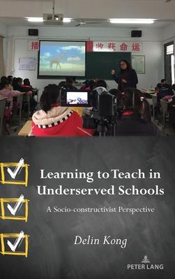 Learning to Teach in Underserved Schools: A Socio-Constructivist Perspective